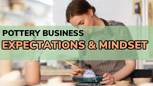 Expectations and Mindset When Starting a Pottery Business